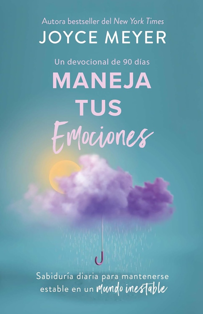 Maneja Tus Emociones (Un Devocional De 90 Días): Sabiduría Diaria Para Mantenerse Estable En Un Mundo Inestable